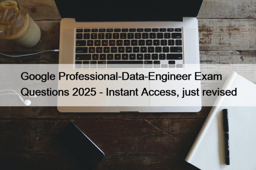 Google Professional-Data-Engineer Exam Questions 2025 - Instant Access, ...