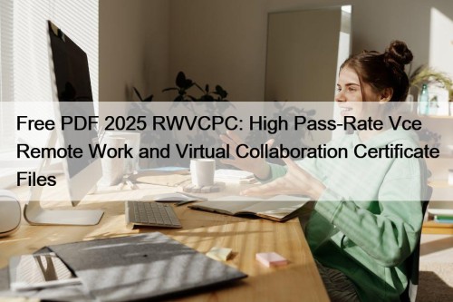 Free PDF 2025 RWVCPC: High Pass-Rate Vce Remote ...